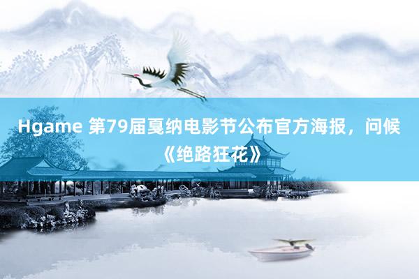 Hgame 第79届戛纳电影节公布官方海报，问候《绝路狂花》