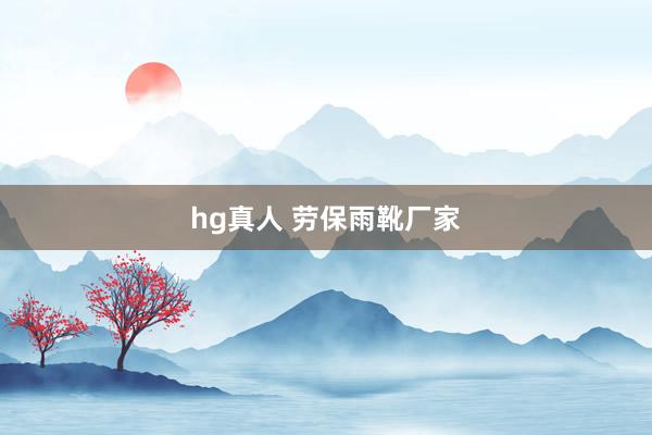 hg真人 劳保雨靴厂家