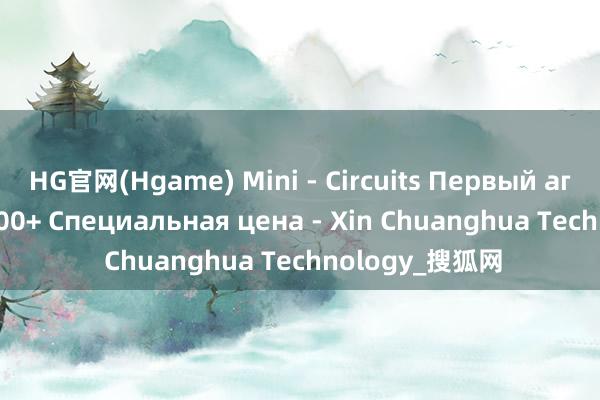 HG官网(Hgame) Mini - Circuits Первый агент HFCW-5500+ Специальная цена - Xin Chuanghua Technology_搜狐网